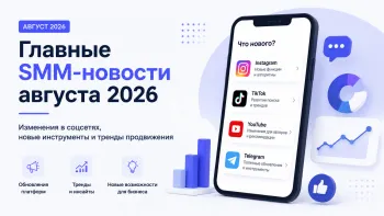 Главные SMM-новости августа 2026 &mdash; обновления социальных сетей, AI-инструменты и тренды продвижения